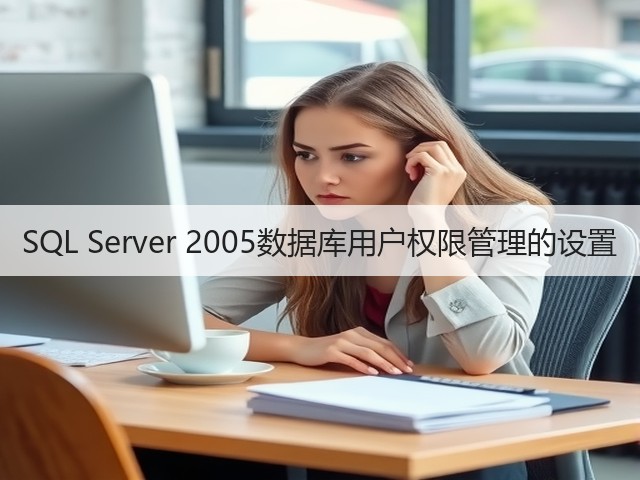 SQL Server 2005数据库用户权限管理的设置(图2) SQL Server 2005数据库用户权限管理的设置(图2)