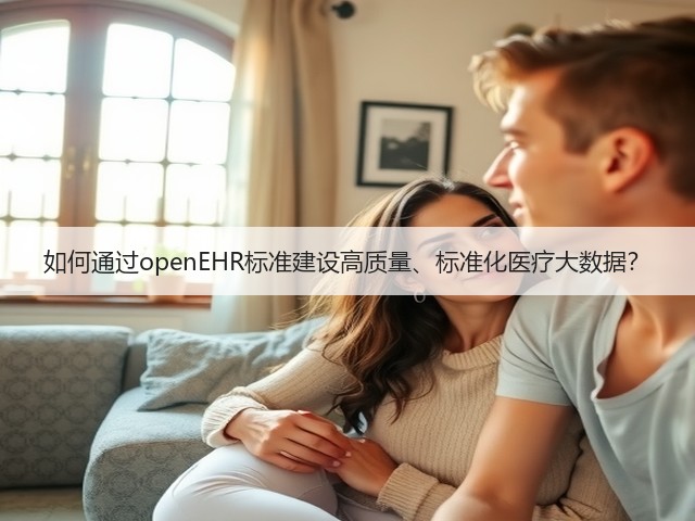 如何通过openEHR标准建设高质量、标准化医疗大数据?(图3) 如何通过openEHR标准建设高质量、标准化医疗大数据?(图3)