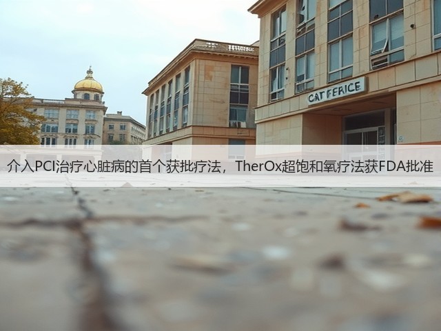 介入PCI治疗心脏病的首个获批疗法,TherOx超饱和氧疗法获FDA批准(图1) 介入PCI治疗心脏病的首个获批疗法,TherOx超饱和氧疗法获FDA批准(图1)