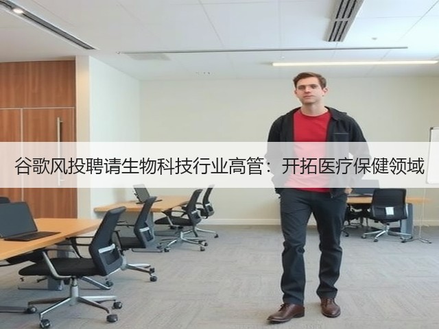 谷歌风投聘请生物科技行业高管:开拓医疗保健领域(图2) 谷歌风投聘请生物科技行业高管:开拓医疗保健领域(图2)