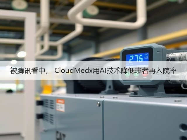 被腾讯看中, CloudMedx用AI技术降低患者再入院率(图2) 被腾讯看中, CloudMedx用AI技术降低患者再入院率(图2)