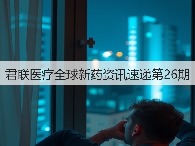 君联医疗全球新药资讯速递第26期(图2) 君联医疗全球新药资讯速递第26期(图2)