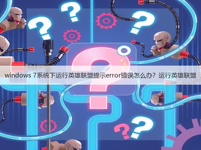 windows 7系统下运行英雄联盟提示error错误怎么办？运行英雄联盟(图3)