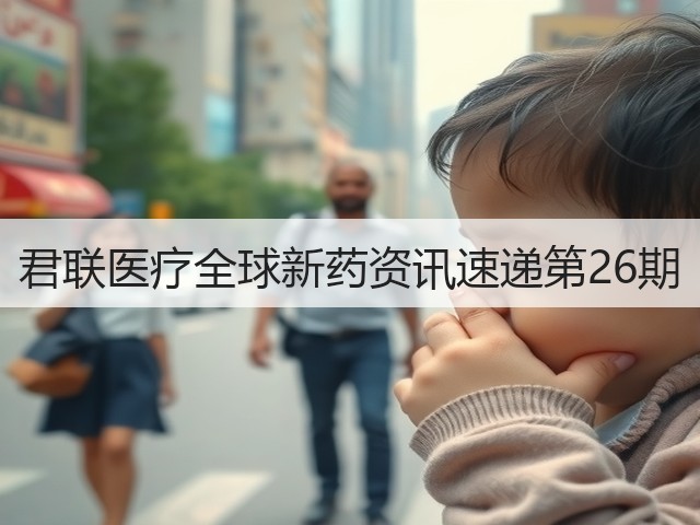 君联医疗全球新药资讯速递第26期(图3) 君联医疗全球新药资讯速递第26期(图3)
