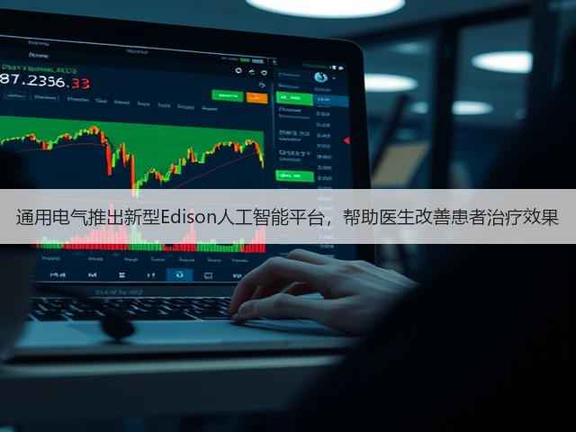 通用电气推出新型Edison人工智能平台,帮助医生改善患者治疗效果(图3) 通用电气推出新型Edison人工智能平台,帮助医生改善患者治疗效果(图3)