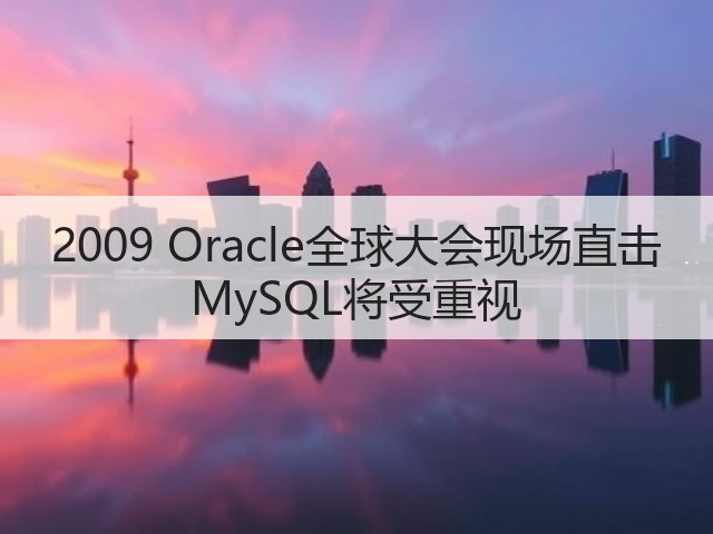 2009 Oracle全球大会现场直击 MySQL将受重视(图2) 2009 Oracle全球大会现场直击 MySQL将受重视(图2)