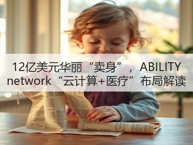 12亿美元华丽“卖身”，ABILITY network“云计算+医疗”布局解读(图2)