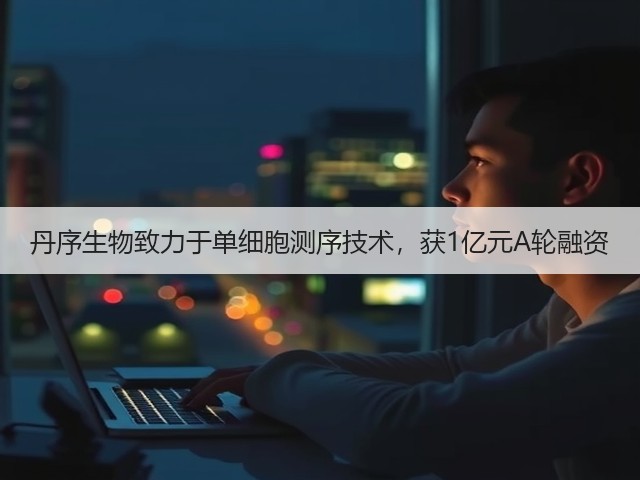 丹序生物致力于单细胞测序技术,获1亿元A轮融资(图3) 丹序生物致力于单细胞测序技术,获1亿元A轮融资(图3)