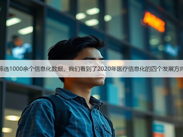 筛选1000余个信息化数据,我们看到了2020年医疗信息化的四个发展方向(图1) 筛选1000余个信息化数据,我们看到了2020年医疗信息化的四个发展方向(图1)