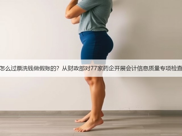 药企是怎么过票洗钱做假账的?从财政部对77家药企开展会计信息质量专项检查说起!(图2) 药企是怎么过票洗钱做假账的?从财政部对77家药企开展会计信息质量专项检查说起!(图2)