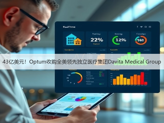 43亿美元!Optum收购全美领先独立医疗集团Davita Medical Group(图1) 43亿美元!Optum收购全美领先独立医疗集团Davita Medical Group(图1)