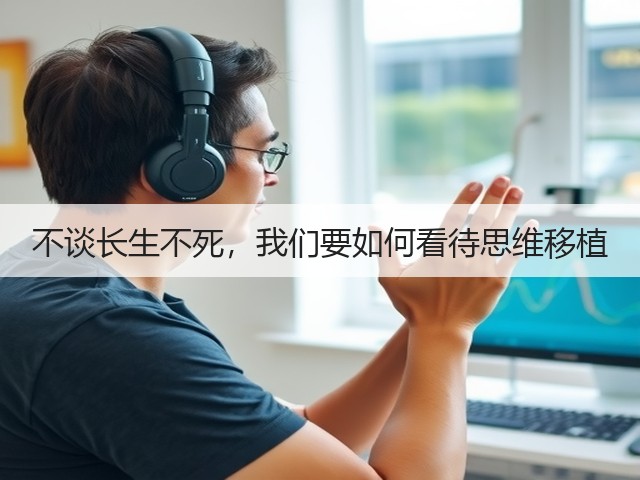 不谈长生不死,我们要如何看待思维移植(图2) 不谈长生不死,我们要如何看待思维移植(图2)