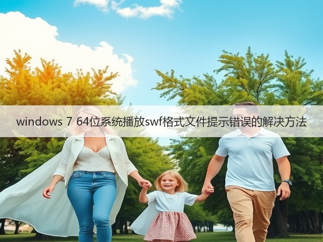 windows 7 64位系统播放swf格式文件提示错误的解决方法(图3) windows 7 64位系统播放swf格式文件提示错误的解决方法(图3)