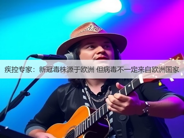 疾控专家:新冠毒株源于欧洲 但病毒不一定来自欧洲国家(图3) 疾控专家:新冠毒株源于欧洲 但病毒不一定来自欧洲国家(图3)