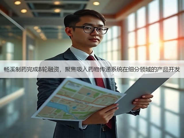 畅溪制药完成B轮融资，聚焦吸入药物传递系统在细分领域的产品开发(图1)
