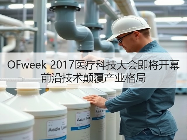OFweek 2017医疗科技大会即将开幕 前沿技术颠覆产业格局(图2) OFweek 2017医疗科技大会即将开幕 前沿技术颠覆产业格局(图2)