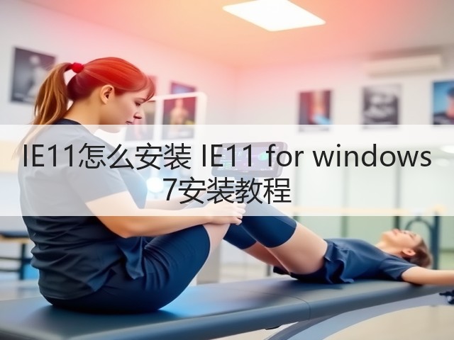 IE11怎么安装 IE11 for windows 7安装教程(图1) IE11怎么安装 IE11 for windows 7安装教程(图1)