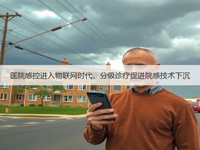 医院感控进入物联网时代,分级诊疗促进院感技术下沉(图1) 医院感控进入物联网时代,分级诊疗促进院感技术下沉(图1)