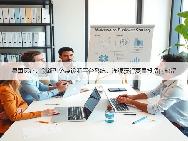 星童医疗:创新型免疫诊断平台系统,连续获得麦星投资的融资(图1) 星童医疗:创新型免疫诊断平台系统,连续获得麦星投资的融资(图1)