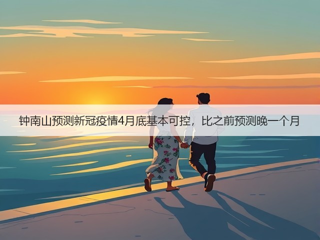 钟南山预测新冠疫情4月底基本可控，比之前预测晚一个月(图2)