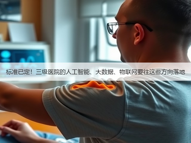 标准已定!三级医院的人工智能、大数据、物联网要往这些方向落地(图2) 标准已定!三级医院的人工智能、大数据、物联网要往这些方向落地(图2)