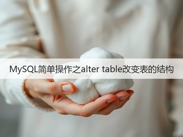 MySQL简单操作之alter table改变表的结构(图2) MySQL简单操作之alter table改变表的结构(图2)