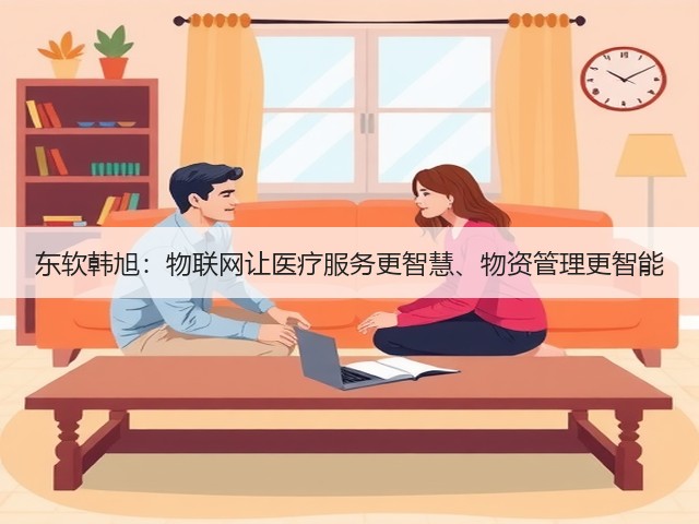 东软韩旭:物联网让医疗服务更智慧、物资管理更智能(图1) 东软韩旭:物联网让医疗服务更智慧、物资管理更智能(图1)