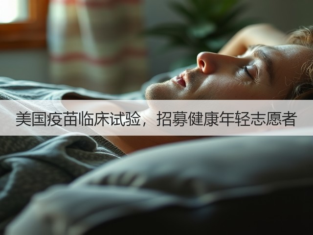 美国疫苗临床试验,招募健康年轻志愿者(图2) 美国疫苗临床试验,招募健康年轻志愿者(图2)