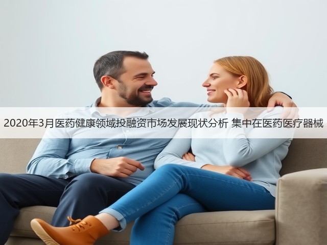 2020年3月医药健康领域投融资市场发展现状分析 集中在医药医疗器械(图2) 2020年3月医药健康领域投融资市场发展现状分析 集中在医药医疗器械(图2)