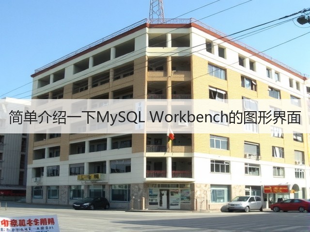 简单介绍一下MySQL Workbench的图形界面(图1) 简单介绍一下MySQL Workbench的图形界面(图1)