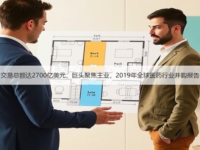 交易总额达2700亿美元,巨头聚焦主业,2019年全球医药行业并购报告(图2) 交易总额达2700亿美元,巨头聚焦主业,2019年全球医药行业并购报告(图2)