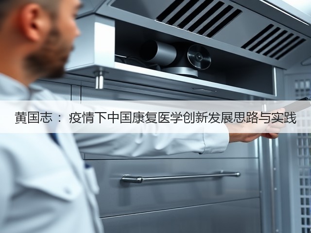黄国志 :疫情下中国康复医学创新发展思路与实践(图1) 黄国志 :疫情下中国康复医学创新发展思路与实践(图1)