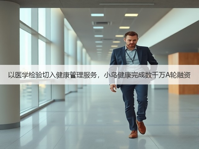以医学检验切入健康管理服务,小鸟健康完成数千万A轮融资(图2) 以医学检验切入健康管理服务,小鸟健康完成数千万A轮融资(图2)