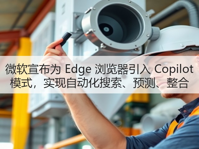 微软宣布为 Edge 浏览器引入 Copilot 模式,实现自动化搜索、预测、整合(图3) 微软宣布为 Edge 浏览器引入 Copilot 模式,实现自动化搜索、预测、整合(图3)