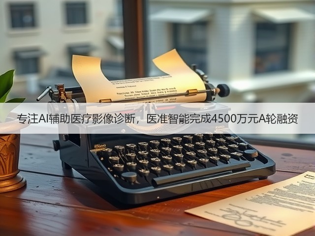 专注AI辅助医疗影像诊断，医准智能完成4500万元A轮融资(图2)