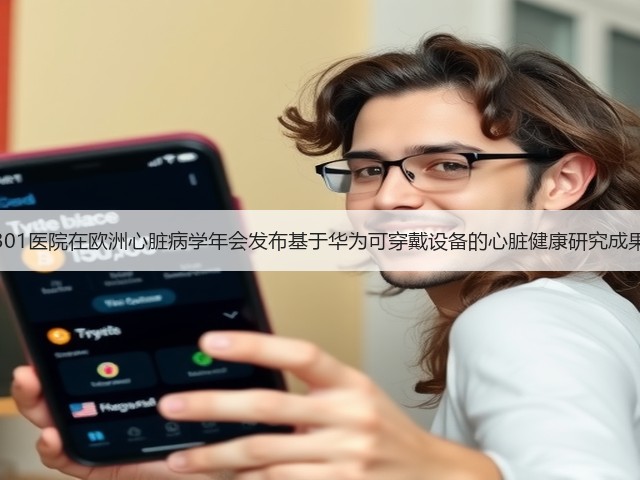 301医院在欧洲心脏病学年会发布基于华为可穿戴设备的心脏健康研究成果(图1)