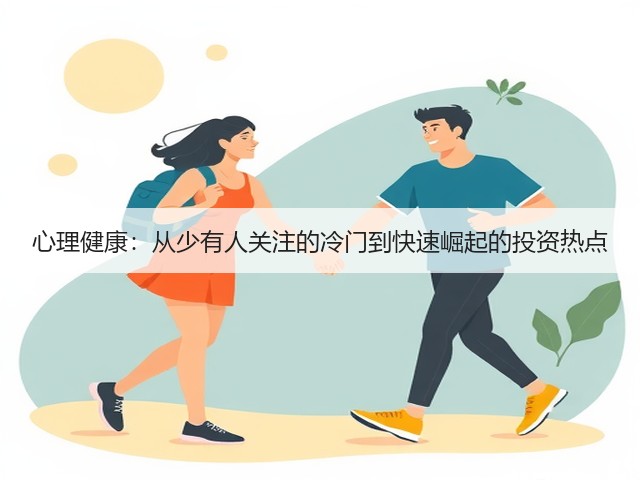 心理健康:从少有人关注的冷门到快速崛起的投资热点(图2) 心理健康:从少有人关注的冷门到快速崛起的投资热点(图2)