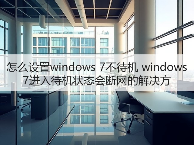 怎么设置windows 7不待机 windows 7进入待机状态会断网的解决方(图2) 怎么设置windows 7不待机 windows 7进入待机状态会断网的解决方(图2)
