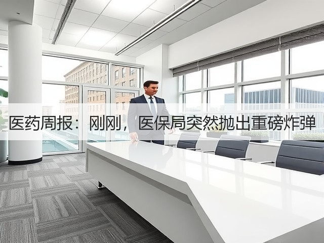 医药周报:刚刚,医保局突然抛出重磅炸弹(图2) 医药周报:刚刚,医保局突然抛出重磅炸弹(图2)