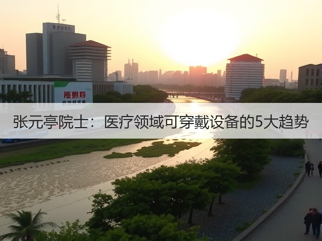 张元亭院士:医疗领域可穿戴设备的5大趋势(图2) 张元亭院士:医疗领域可穿戴设备的5大趋势(图2)