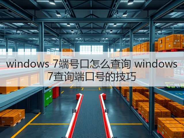 windows 7端号口怎么查询 windows 7查询端口号的技巧(图3)