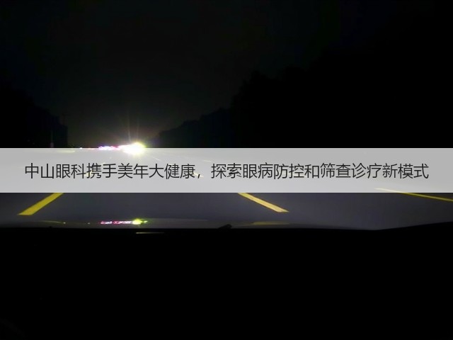 中山眼科携手美年大健康,探索眼病防控和筛查诊疗新模式(图1) 中山眼科携手美年大健康,探索眼病防控和筛查诊疗新模式(图1)
