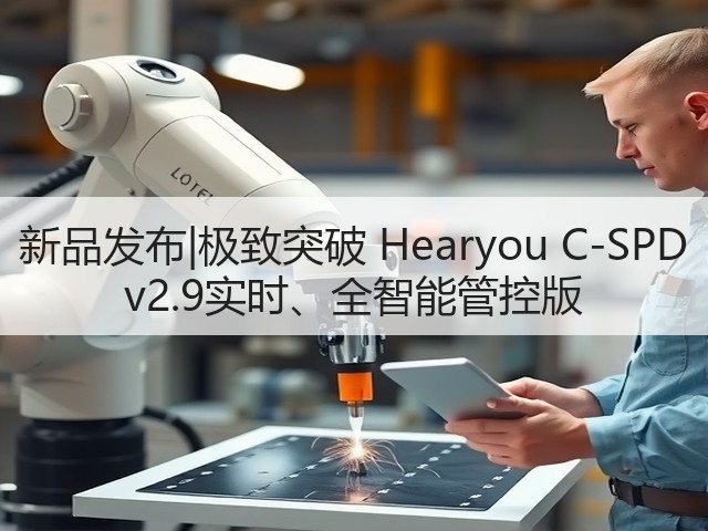 新品发布|极致突破 Hearyou C-SPD v2.9实时、全智能管控版(图3) 新品发布|极致突破 Hearyou C-SPD v2.9实时、全智能管控版(图3)