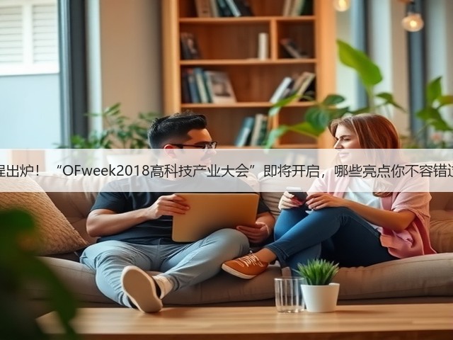日程出炉!“OFweek2018高科技产业大会”即将开启,哪些亮点你不容错过?(图2) 日程出炉!“OFweek2018高科技产业大会”即将开启,哪些亮点你不容错过?(图2)