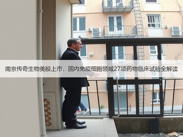 南京传奇生物美股上市、国内免疫细胞领域27项药物临床试验全解读(图2) 南京传奇生物美股上市、国内免疫细胞领域27项药物临床试验全解读(图2)