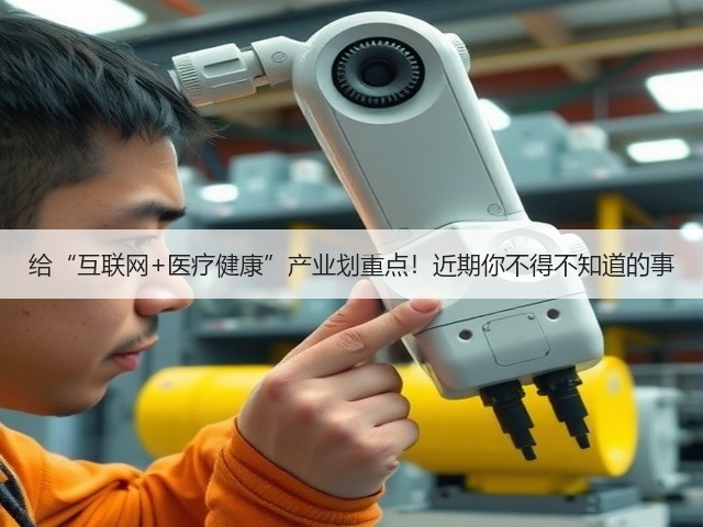 给“互联网+医疗健康”产业划重点!近期你不得不知道的事(图3) 给“互联网+医疗健康”产业划重点!近期你不得不知道的事(图3)