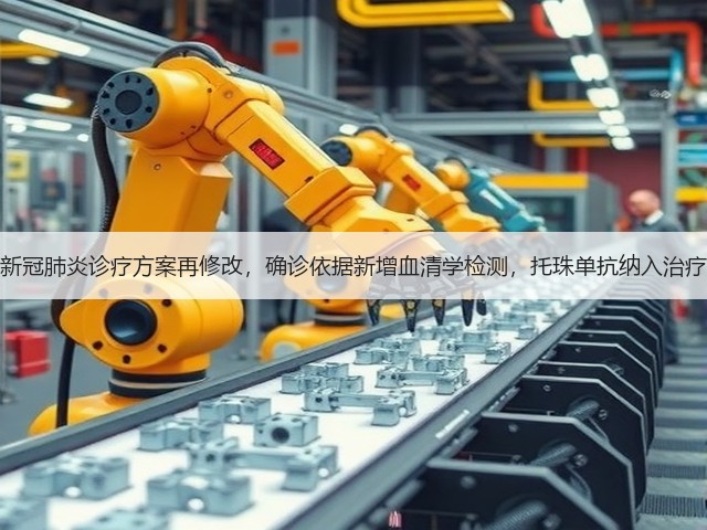 新冠肺炎诊疗方案再修改,确诊依据新增血清学检测,托珠单抗纳入治疗(图1) 新冠肺炎诊疗方案再修改,确诊依据新增血清学检测,托珠单抗纳入治疗(图1)
