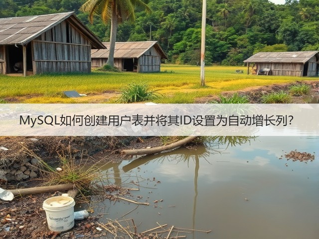 MySQL如何创建用户表并将其ID设置为自动增长列?(图1) MySQL如何创建用户表并将其ID设置为自动增长列?(图1)