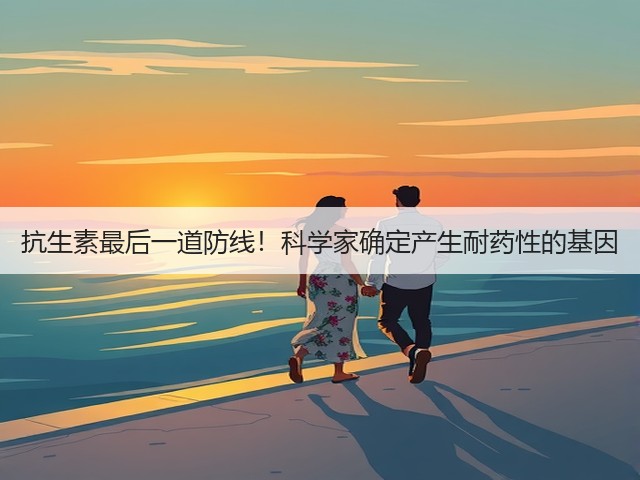 抗生素最后一道防线!科学家确定产生耐药性的基因(图2) 抗生素最后一道防线!科学家确定产生耐药性的基因(图2)