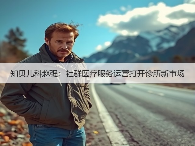 知贝儿科赵强：社群医疗服务运营打开诊所新市场(图3)
